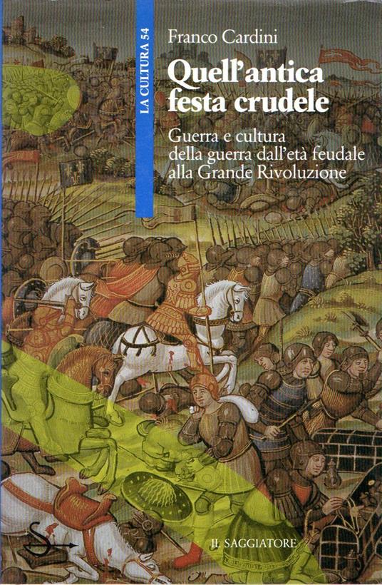 Quell'antica festa crudele : Guerra e cultura della guerra dall'età feudale alla Grande Rivoluzione - Franco Cardini - copertina