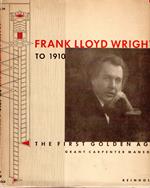 Frank Lloyd Wright to 1910 : The First Golden Age