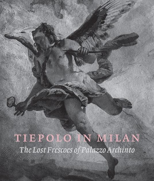 Tiepolo in Milan: The Lost Frescoes of Palazzo Archinto - copertina