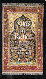 Rugs to Riches. An insider's guide to Oriental Rugs