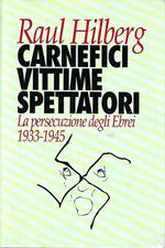 Carnefici, vittime, spettatori. La persecuzione degli ebrei 1933-1945