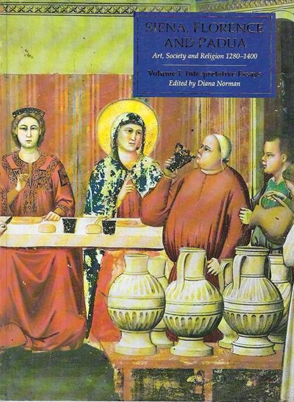 Siena, Florence, and Padua: Art, Society, and Religion 1280-1400. Volume I : Interpretative Essays - copertina