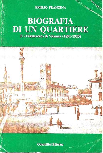 Biografia di un quartiere. Il "Trastevere" di Vicenza (1891-1925) - Emilio Franzina - copertina