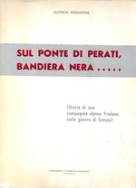 Autografato !!! Sul ponte di Perati, bandiera nera.....(Storia di una compagnia alpina friulana nella guerra di Grecia)