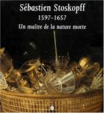 Sebastien Stoskopff 1597-1657. Un Maitre De La Nature Morte
