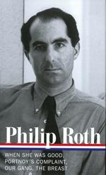 Philip Roth: Novels 1967-1972 : When She Was Good / Portnoy's Complaint / Our Gang / The Breast