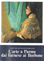 L' arte a Parma dai Farnese ai Borbone - X Biennale d'arte antica - L' arte del Settecento emiliano (Catalogo della Mostra - Parma, 1979)