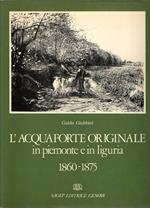 L' acquaforte originale in Piemonte e in Liguria 1860-1875