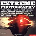 Extreme Photography: The Hottest, Coldest, Fastest, Slowest, Nearest, Farthest, Brightest, Darkest, Largest, Smallest, Weirdest Images in the ... in the Universe - and How They Were Taken