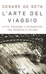 L' arte del viaggio. Città, paesaggi e divagazioni tra passato e futuro