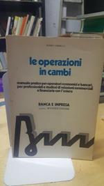 Le Operazioni in cambi manuale pratico..economici.. bancari studiosi..commerciali..finanziarie.