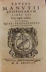 Paulli Manutii Epistolarum Libri Xii Uno Nuper Addito. Eiusdem Quae Praefationes Appellantur