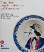 Ceramica popolare vicentina dell'Ottocento : la collezione della Banca popolare di Vicenza