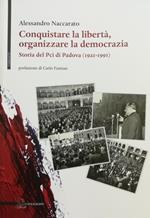 Conquistare La Liberta', Organizzare La Democrazia. Storia Del Pci Di Padova 1921-1991