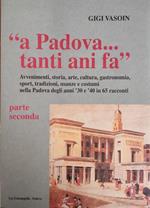 A Padova Tanti Ani Fa Avvenimenti (...) Nella Padova Degli Anni '30 E '40 In 65 Racconti