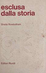 Esclusa Dalla Storia. Trecento Anni Di Lotte Della Donna Per La Sua Liberazione