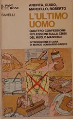 L' Ultimo Uomo. Quattro Confessioni-Riflessioni Sulla Crisi Del Ruolo Maschile