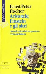 Aristotele, Einstein E Gli Altri. I Grandi Scienziati Tra Pensiero E Vita Quotidiana