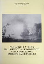 Paesaggio E Veduta Dal Seicento All'Ottocento Nella Collezione. Roberto Bassi Rathgeb