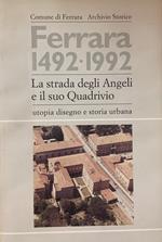 Ferrara 1492-1992. La Strada Degli Angeli E Il Suo Quadrivio. Utopia Disegno E Storia Urbana