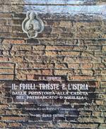 Il Friuli, Trieste E L'Stria Dalla Preistoria Alla Caduta Del Patriarcato D'Aquileia. Vol. I