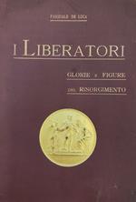 I Liberatori. Glorie E Figure Del Risorgimento