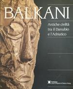 Balkani. Antiche Civilta' Tra Il Danubio E L'Adriatico