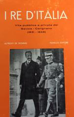 I Re D'Italia. Vita Pubblica E Privata Dei Savoia Carignano 1831 - 1946