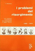 I Problemi Del Risorgimento. Nei Consensi E Nei Dissensi Dei Protagonisti E Degli Storici 1789 - 1919