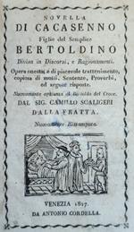 Novella Di Cacasenno Figlio Del Semplice Bertoldino Divisa In Discorsi, E Ragionamenti. Opera Onesta E Di Piacevole Trattenimento, Copiosa Di Motti, Sentemze, Proverbi Ed Argute Risposte. Nuovamente Aggiunta Al Bertoldo Del Croce