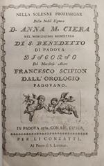 Nella Solenne Professione Della Nobil Signora D. Anna M. Ciera Nel Nobilissimo Monistero Di S. Benedetto Di Padova. Discorso Del Marchese Abate Francesco Scipion Dall'Orologio Padovano