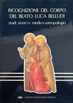 Ricognizione Del Corpo Del Beato Luca Belludi. Studi Storici E Medico-Antropologici