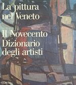 La Pittura Nel Veneto. Il Novecento. Dizionario Degli Artisti