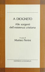 A Diogneto. Alle Sorgenti Dell'Esistenza Cristiana