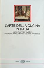 L' Arte Della Cucina In Italia. Libri Di Ricette E Trattati Sulla Civiltà Della Tavola Dal Xiv Al Xix Secolo