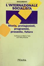 L' Internazionale Socialista. Storia, Protagonisti Programmi, Presente , Futuro