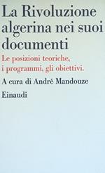 La Rivoluzione Algerina Nei Suoi Documenti. Le Posizioni Teoriche, I Programmi, Gli Obiettivi