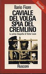 Caviale Del Volga Spia Del Cremilino, La Prima Biografia Di Victor Louis