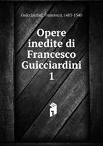 Opere inedite di Francesco Guicciardini. 1