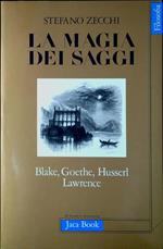 La Magia Dei Saggi. Blake, Goethe, Husserl, Lawrence