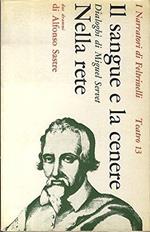 Il sangue e la cenere: dialoghi di Miguel Servet: tragedia in tre parti - Nella rete: dramma in tre atti. Teatro 13