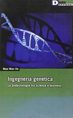 Ingegneria genetica. Le biotecnologie tra scienza e business