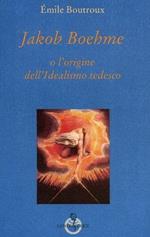 Jakob Boehme, o l'origine dell'Idealismo tedesco