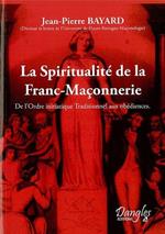 La Spiritualité de la franc-maçonnerie : De l'ordre initiatique traditionnel aux obédiences