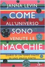 Come all'universo sono venute le macchie. Diario di un tempo finito in uno spazio finito