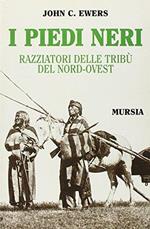 I Piedi Neri. Razziatori delle pianure del Nord-Ovest