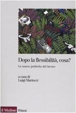 Dopo la flessibilità, cosa? Le nuove politiche del lavoro