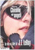 Chiedilo agli angeli. La vita e i libri di J.T. LeRoy