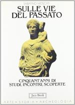 Sulle vie del passato. Cinquant'anni di studi, incontri, scoperte