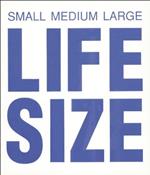 Life Size. Small Medium Large